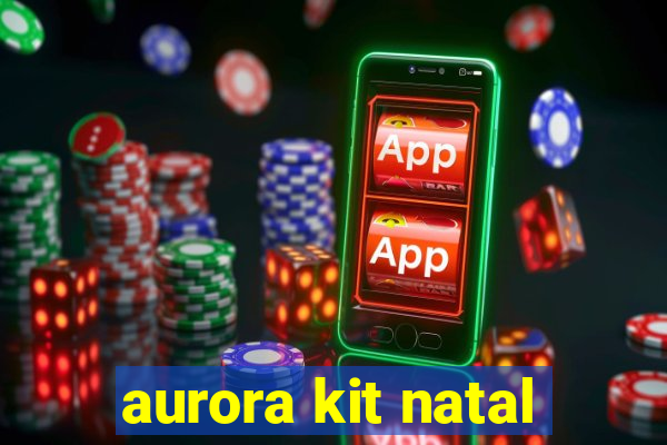 aurora kit natal